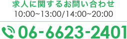 求人に関するお問い合わせ 10:00～13:00/14:00～20:00 TEL.06-6623-2401