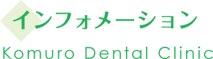 インフォメーション Komuro Dental Clinic