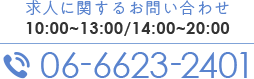 求人に関するお問い合わせ 10:00～13:00/14:00～20:00 TEL.06-6623-2401