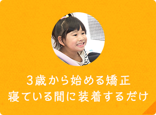 3歳から始める矯正 寝ている間に装着するだけ