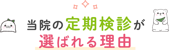 当院の定期検診が選ばれる理由