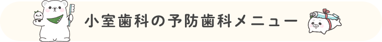 小室歯科の予防歯科メニュー 
