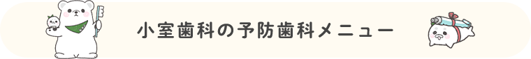 小室歯科の予防歯科メニュー 